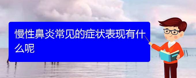 (貴陽(yáng)慢性鼻炎手術(shù)哪家好)慢性鼻炎常見(jiàn)的癥狀表現(xiàn)有什么呢(圖1)