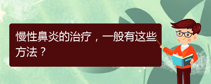(貴陽(yáng)貴陽(yáng)什么醫(yī)院治慢性鼻炎好)慢性鼻炎的治療，一般有這些方法？(圖1)