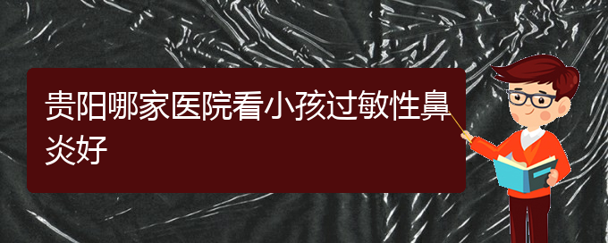 (貴陽(yáng)治療過(guò)敏性鼻炎的的醫(yī)院)貴陽(yáng)哪家醫(yī)院看小孩過(guò)敏性鼻炎好(圖1)
