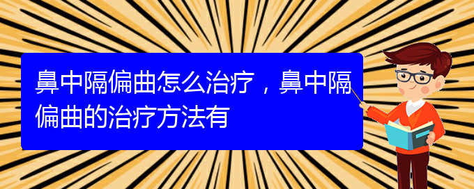 (貴陽醫(yī)治鼻中隔偏曲掛哪個科)鼻中隔偏曲怎么治療，鼻中隔偏曲的治療方法有(圖1)