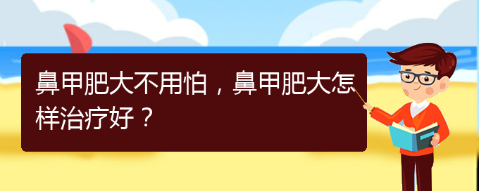 (治鼻甲肥大貴陽(yáng)的醫(yī)院)鼻甲肥大不用怕，鼻甲肥大怎樣治療好？(圖1)