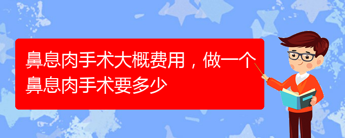 (貴陽看鼻息肉哪里好)鼻息肉手術(shù)大概費用，做一個鼻息肉手術(shù)要多少(圖1)