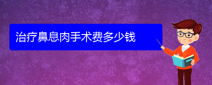 (貴陽治鼻息肉的?？漆t(yī)院)治療鼻息肉手術(shù)費(fèi)多少錢(圖1)