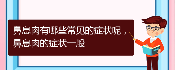 (貴陽(yáng)治療鼻息肉哪家醫(yī)院比較好)鼻息肉有哪些常見的癥狀呢，鼻息肉的癥狀一般(圖1)