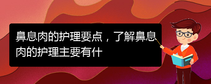 (貴陽(yáng)治療鼻息肉好點(diǎn)的醫(yī)院)鼻息肉的護(hù)理要點(diǎn)，了解鼻息肉的護(hù)理主要有什(圖1)