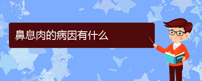 (貴陽(yáng)治療鼻息肉哪家醫(yī)院好)鼻息肉的病因有什么(圖1)