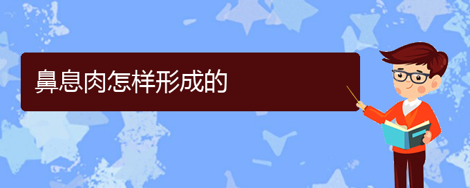 (貴陽(yáng)鼻息肉治療醫(yī)院有哪些)鼻息肉怎樣形成的(圖1)