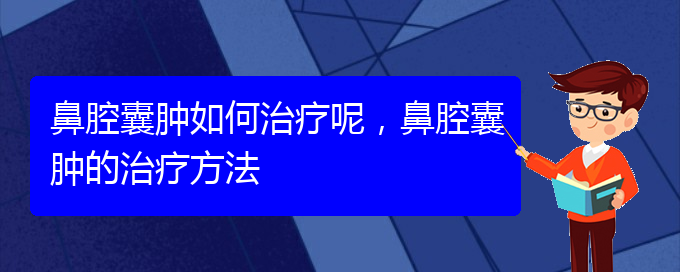(貴陽(yáng)看鼻腔腫瘤哪家醫(yī)院比較好)鼻腔囊腫如何治療呢，鼻腔囊腫的治療方法(圖1)