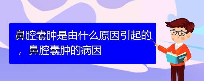 (貴陽看鼻腔乳頭狀瘤什么醫(yī)院好)鼻腔囊腫是由什么原因引起的， 鼻腔囊腫的病因(圖1)