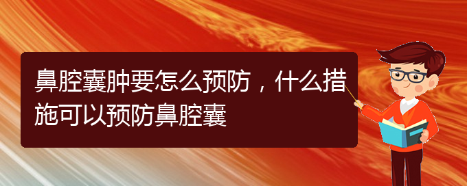 (貴陽(yáng)哪個(gè)醫(yī)院看鼻腔乳頭狀瘤好)鼻腔囊腫要怎么預(yù)防，什么措施可以預(yù)防鼻腔囊(圖1)