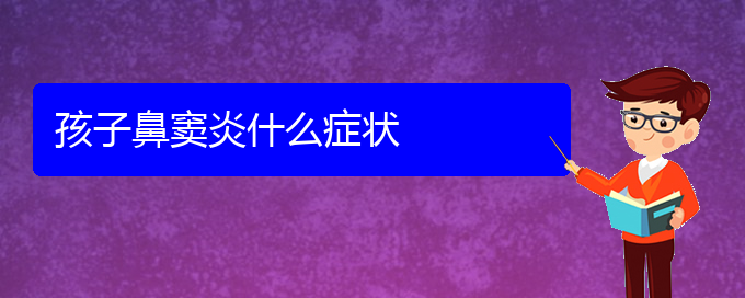 (貴陽(yáng)專(zhuān)業(yè)治療鼻竇炎醫(yī)院)孩子鼻竇炎什么癥狀(圖1)