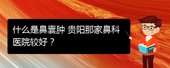 (看鼻腔腫瘤貴陽權(quán)威的醫(yī)院)什么是鼻囊腫 貴陽那家鼻科醫(yī)院較好？(圖1)