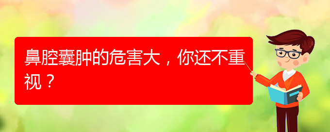 (治鼻腔腫瘤貴陽療效好的醫(yī)院)鼻腔囊腫的危害大，你還不重視？(圖1)