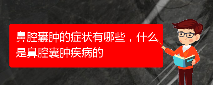 (貴陽(yáng)治鼻腔腫瘤哪家效果好)鼻腔囊腫的癥狀有哪些，什么是鼻腔囊腫疾病的(圖1)