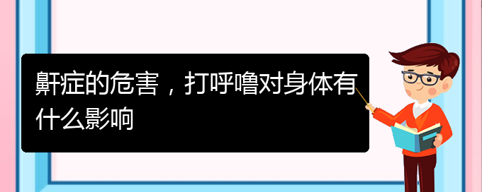 (貴陽(yáng)那里看兒童打鼾看的好)鼾癥的危害，打呼嚕對(duì)身體有什么影響(圖1)