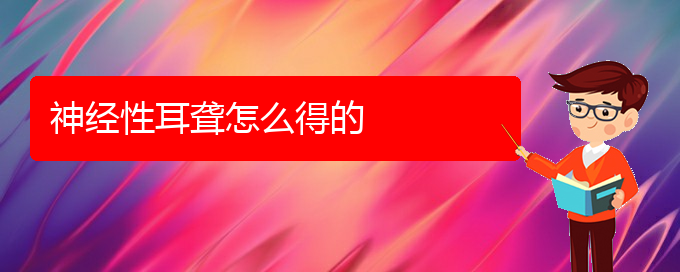 (貴陽耳科醫(yī)院掛號(hào))神經(jīng)性耳聾怎么得的(圖1)