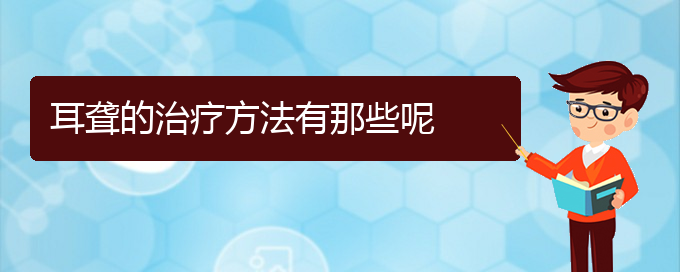 (貴陽耳科醫(yī)院掛號(hào))耳聾的治療方法有那些呢(圖1)