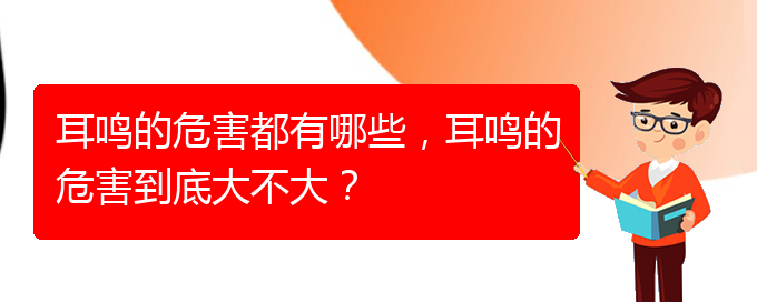 (畢節(jié)耳鼻喉?？漆t(yī)院掛號(hào))耳鳴的危害都有哪些，耳鳴的危害到底大不大？(圖1)