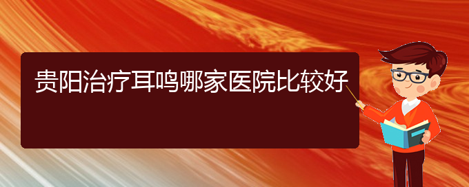 (畢節(jié)耳鼻喉?？漆t(yī)院掛號)貴陽治療耳鳴哪家醫(yī)院比較好(圖1)